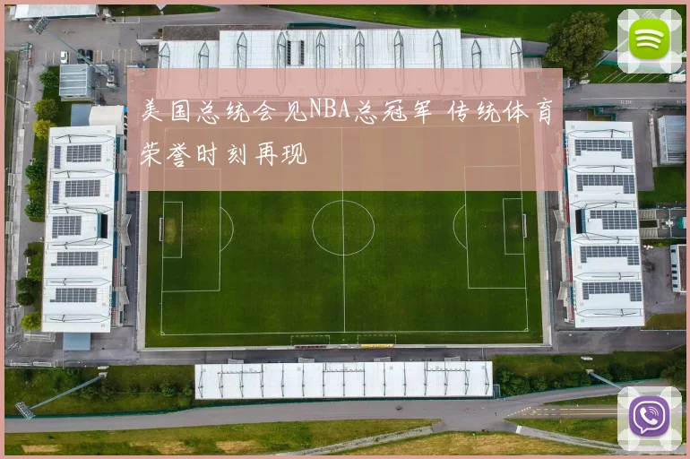 美国总统会见NBA总冠军 传统体育荣誉时刻再现