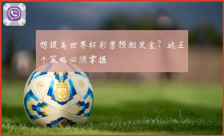 想提高世界杯彩票预测奖金？这五个策略必须掌握