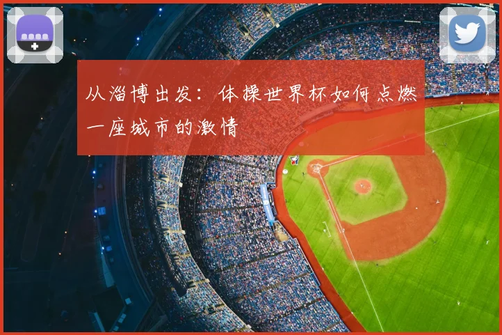 从淄博出发：体操世界杯如何点燃一座城市的激情