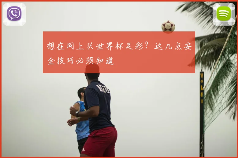 想在网上买世界杯足彩？这几点安全技巧必须知道